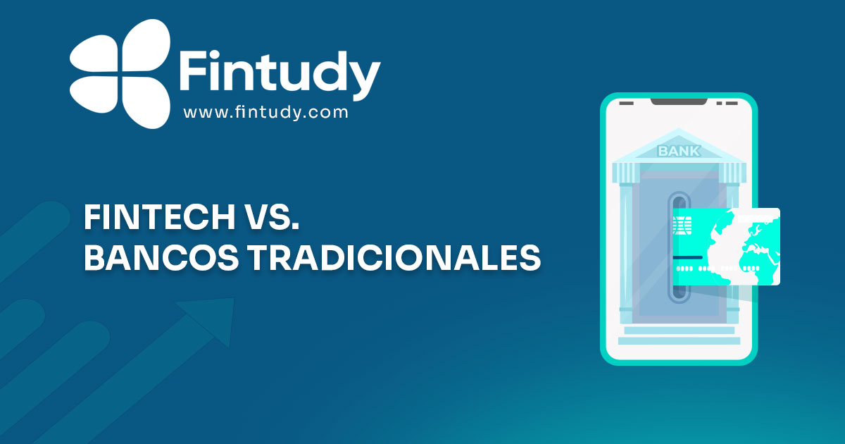 Fintech vs Bancos Tradicionales